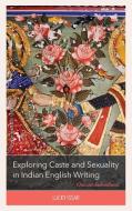 Exploring Caste and Sexuality in Indian English Writing: Outcast Subcultures di Lucky Issar edito da LEXINGTON BOOKS