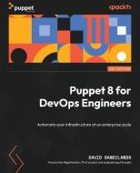 Puppet 8 for DevOps Engineers: Automate your infrastructure at an enterprise scale di David Sandilands edito da PACKT PUB