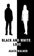 Black and White Love di Agata Walker edito da New Generation Publishing