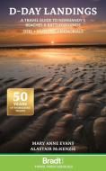 D-Day Landings: A Travel Guide to Normandy's Beaches and Battlegrounds Sites, Museums, Memorials di Mary Anne Evans, Alastair McKenzie edito da BRADT PUBN