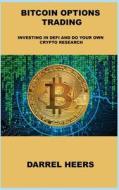 Bitcoin Options Trading: Investing in Defi and Do Your Own Crypto Research di Darrel Heers edito da LIGHTNING SOURCE INC