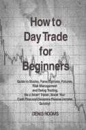 How to Day Trade for Beginners di Denis Rooms edito da DENIS ROOMS