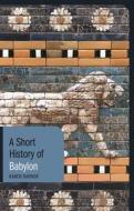 A Short History of Babylon di Karen Radner edito da BLOOMSBURY ACADEMIC