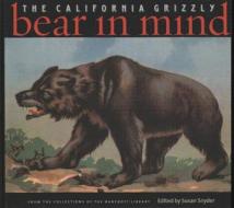 Bear in Mind: The California Grizzly di Susan Snyder edito da HEYDAY BOOKS