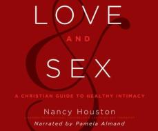Love and Sex: A Christian Guide to Healthy Intimacy di Nancy Houston edito da Dreamscape Media