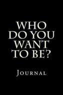 Who Do You Want to Be?: Journal di Wild Pages Press edito da Createspace Independent Publishing Platform