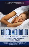Guided Meditation Relaxation Bundle for Sleep Control, Insomnia and Stress Relief di Positivity Protection edito da MB Publishing