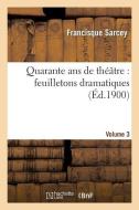 Quarante ANS de Théâtre: Feuilletons Dramatiques. Volume 3 di Sarcey-F edito da Hachette Livre - Bnf