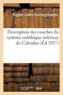 Description Des Couches Du Systeme Oolithique Inferieur Du Calvados di EUDES-DESLONGCHAMPS-E edito da Hachette Livre - BNF