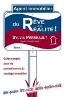 Agent Immobilier: Du Reve a la Realite!: Guide Complet Pour Les Professionnels Du Courtage Immobilier - Tome 1 di Sylvia Perreault edito da Les Editions Immo-Succes