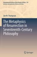 The Metaphysics of Resurrection in Seventeenth-Century Philosophy di Jon W. Thompson edito da Springer International Publishing