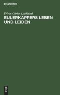 Eulerkappers Leben Und Leiden: Eine Tragischkomische Geschichte Von Friedr[ich] Christ[ian] Laukhard di Friedrich Christian Laukhard edito da Walter de Gruyter