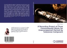A Recording Project of Three Commissioned Works for Unaccompanied Clarinet by Taiwanese Composers di Yenting Chuang edito da LAP Lambert Academic Publishing