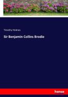 Sir Benjamin Collins Brodie di Timothy Holmes edito da hansebooks