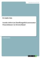 Soziale Arbeit im Handlungsfeld autonomer Frauenhäuser in Deutschland di Pia Sophie Hake edito da GRIN Verlag