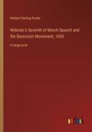 Webster's Seventh of March Speech and the Secession Movement, 1850 di Herbert Darling Foster edito da Outlook Verlag