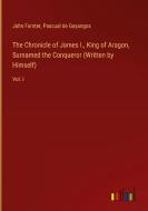 The Chronicle of James I., King of Aragon, Surnamed the Conqueror (Written by Himself) di John Forster, Pascual De Gayangos edito da Outlook Verlag
