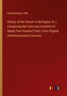History of the Church in Burlington, N.J. Comprising the Facts and Incidents of Nearly Two Hundred Years, from Original, Contemporaneous Sources di George Morgan Hills edito da Outlook Verlag
