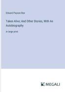 Taken Alive; And Other Stories, With An Autobiography di Edward Payson Roe edito da Megali Verlag