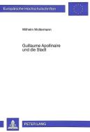 Guillaume Apollinaire und die Stadt di Wilhelm Woltermann edito da Lang, Peter GmbH