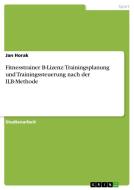 Fitnesstrainer B-Lizenz: Trainingsplanung und Trainingssteuerung nach der ILB-Methode di Jan Horak edito da GRIN Publishing