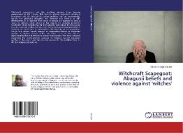 Witchcraft Scapegoat: Abagusii beliefs and violence against 'witches' di Simon Gisege Omare edito da LAP Lambert Academic Publishing