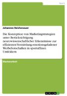Die Konzeption von Marketingstrategien unter Berücksichtigung neurowissenschaftlicher Erkenntnisse zur effizienten Vermi di Johannes Reichenauer edito da GRIN Verlag