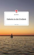 Daheim in der Freiheit. Life is a Story - story.one di Alea Pleiner edito da story.one publishing