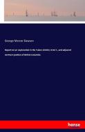 Report on an exploration in the Yukon district, N.W.T., and adjacent northern portion of British Columbia di George Mercer Dawson edito da hansebooks