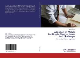 Adoption Of Mobile Banking In Nigeria: Issues And Challenges di Aliyu Onipede edito da LAP Lambert Academic Publishing