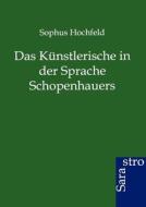 Das Künstlerische in der Sprache Schopenhauers di Sophus Hochfeld edito da Sarastro GmbH