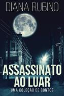 Assassinato ao luar - Uma coleção de contos di Diana Rubino edito da Next Chapter Circle