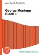 George Montegu Black Ii di Jesse Russell, Ronald Cohn edito da Book On Demand Ltd.