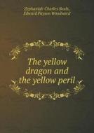 The Yellow Dragon And The Yellow Peril di Zephaniah Charles Beals, Edward Payson Woodward edito da Book On Demand Ltd.