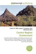Centre Region (cameroon) di #Miller,  Frederic P. Vandome,  Agnes F. Mcbrewster,  John edito da Vdm Publishing House