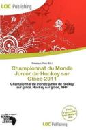 Championnat Du Monde Junior De Hockey Sur Glace 2011 edito da Loc Publishing