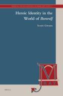 Heroic Identity in the World of Beowulf di Scott Gwara edito da BRILL ACADEMIC PUB