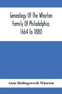 Genealogy Of The Wharton Family Of Philadelphia. 1664 To 1880 di Anne Hollingsworth Wharton edito da Alpha Editions