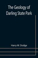 The Geology of Darling State Park di Harry W. Dodge edito da Alpha Editions
