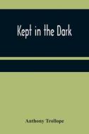 Kept in the Dark di Anthony Trollope edito da Alpha Editions