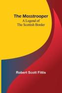 The Mosstrooper di Robert Scott Fittis edito da Alpha Editions
