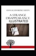 A Strange Disappearance Illustrated di Green Anna Katharine Green edito da Independently Published