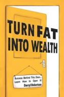 Turn Fat Into Wealth di Robertson Darryl Robertson edito da Independently Published