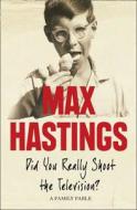 Did You Really Shoot The Television? di Sir Max Hastings edito da Harpercollins Publishers