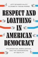 Respect And Loathing In American Democracy di Jeff Spinner-Halev, Elizabeth Theiss-Morse edito da The University Of Chicago Press