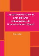 Les Passions de l'0/00me, Le Chef-d'Oeuvre Philosophique de Descartes (Texte Intzgral) di Descartes edito da Lulu.com