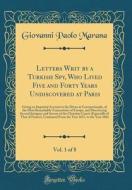 Letters Writ by a Turkish Spy, Who Lived Five and Forty Years Undiscovered at Paris, Vol. 1 of 8: Giving an Impartial Account to the Divan at Constant di Giovanni Paolo Marana edito da Forgotten Books