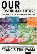 Our Posthuman Future: Consequences of the Biotechnology Revolution di Francis Fukuyama edito da PICADOR