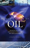 Beyond the Age of Oil: The Myths, Realities, and Future of Fossil Fuels and Their Alternatives di Leonardo Maugeri edito da PRAEGER FREDERICK A