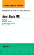 Adult Body MR, An Issue of Radiologic Clinics of North America di Frank H. Miller edito da Elsevier - Health Sciences Division